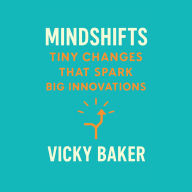 Mindshifts: Tiny Changes That Spark Big Innovations