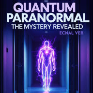 Quantum Paranormal: The Mystery Revealed: Superposition Creates a Strange and Unstable Version of Reality