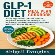 GLP-1 Diet Meal Plan Cookbook: 90-Day High-Protein, Low-Carb Plan with 5-Ingredient Recipes to Support Weight Loss, Boost Energy, and Reduce Cravings for Beginners on Ozempic, Wegovy & Mounjaro