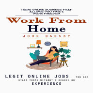 Work From Home: Home Online Business That Allows You Time & Work Freedom (Legit Online Jobs You Can Start Today Without a Degree or Experience)