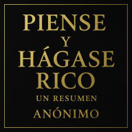 PIENSE Y HAGASE RICO. napoleón Hill. “RESUMEN NO OFICIAL”.: RESUMEN