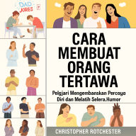 Cara Membuat Orang Tertawa: Belajar Mengembangkan Rasa Percaya Diri dan Meningkatkan Humor Anda