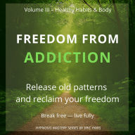Freedom from Addiction: Break free from old patterns and reclaim your life