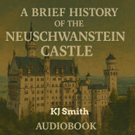 A Brief History of Neuschwantstein Castle