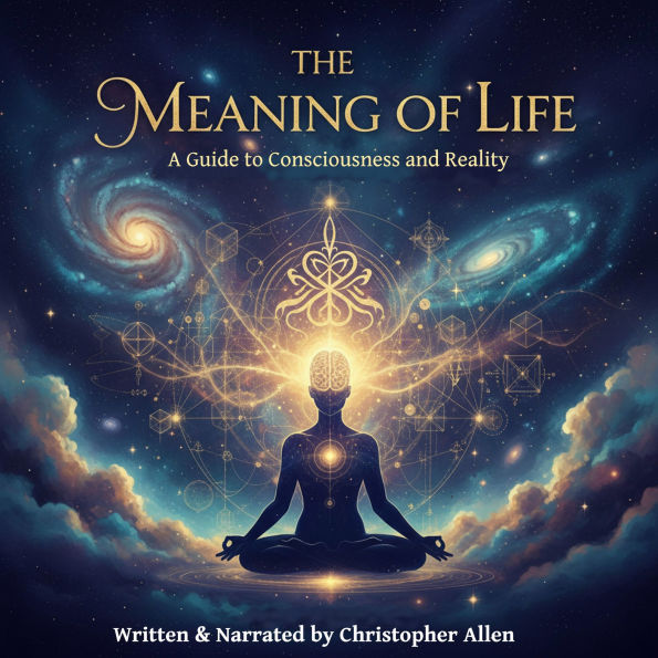 Meaning of Life, The - A Guide to Consciousness and Reality