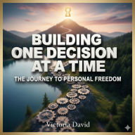 Building Confidence One Decision at a Time: The Journey to Personal Freedom