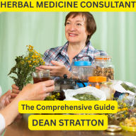 Herbal Medicine Consultant - The Comprehensive Guide: Holistic Healing, Natural Remedies, and Plant-Based Wellness for Modern Practitioners