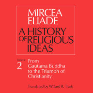 A History of Religious Ideas, Vol. 2: From Gautama Buddha to the Triumph of Christianity
