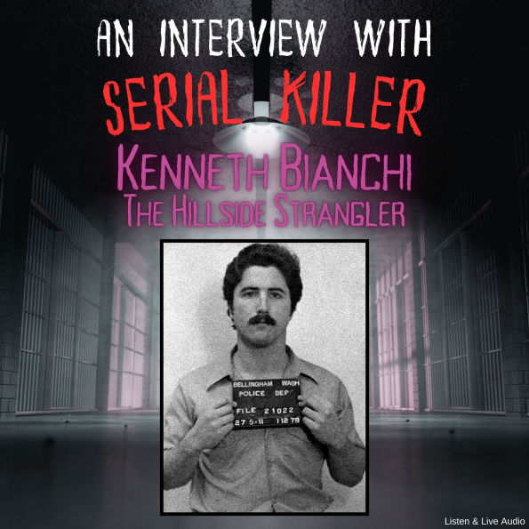 An Interview with Serial Killer Kenneth Bianchi, The Hillside Strangler