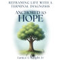 Anchored To Hope: Reframing Life With a Terminal Diagnosis
