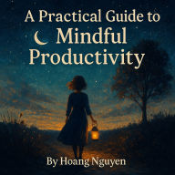 A Practical Guide to Mindful Productivity Without the Hustle Culture: An Emotional Journey Through Silence and Light