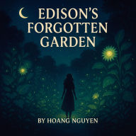 Edison's Forgotten Garden Where Plants Glow with Electric Light: A Heartfelt Chronicle of Change and Courage