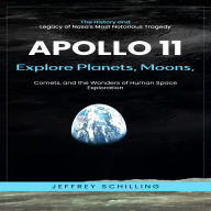 Apollo 11: The History and Legacy of Nasa's Most Notorious Tragedy (Explore Planets, Moons, Comets, and the Wonders of Human Space Exploration)