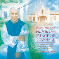 Thomas Merton's Path to the Palace of Nowhere: The Essential Guide to the Contemplative Teachings of Thomas Merton