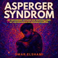 Asperger-Syndrom: Ein umfassender Leitfaden zum Verstehen, Leben mit und Behandeln des Asperger-Syndroms