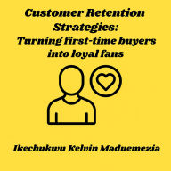 Customer Retention Strategies: Turning first-time buyers into loyal fans