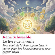 Le livre de la veine: Pour avoir de la chance, pour bien se porter, pour être heureux amour et pour gagner au jeu