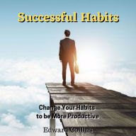 Successful Habits: Change Your Habits to be More Productive