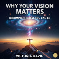 Why Your Vision Matters: Becoming the Best You Can Be