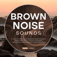 Brown Noise Sounds: 15 Hours of Deep, Soothing Brown Noise to Support Sleep, ADHD, Focus, Tinnitus, and Anxiety - With Binaural Beats, Rainfall, Ocean Mist & More
