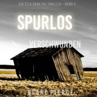 Spurlos Verschwunden (Ein Ella-Dark-Thriller - Band 5): Erzählerstimme digital synthetisiert
