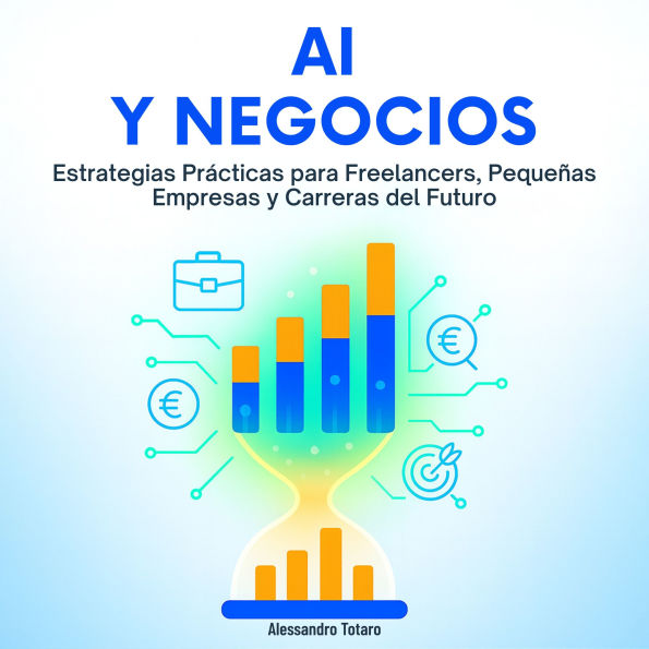 AI y Negocios: Estrategias Prácticas para Freelancers, Pequeñas Empresas y Carreras del Futuro