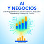 AI y Negocios: Estrategias Prácticas para Freelancers, Pequeñas Empresas y Carreras del Futuro