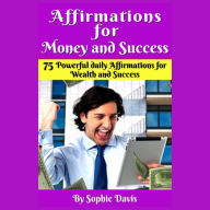 Affirmations For Money and Success: 75 Powerful Daily Affirmations For Wealth And Success