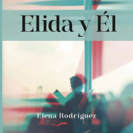 Elida y Él: Una historia de amor, resiliencia y transformación (Spanish Edition)