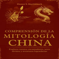 Comprensión de la Mitología China: Explora cuentos encantadores, seres divinos y aventuras legendarias