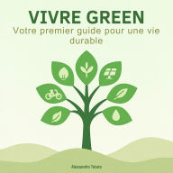 Vivre Green: Votre premier guide pour une vie durable