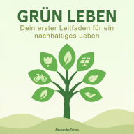 Grün Leben: Dein erster Leitfaden für ein nachhaltiges Leben