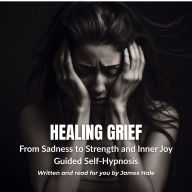 Healing Grief with Self-Hypnosis: From Sadness to Strength and Inner Joy