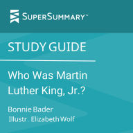 Study Guide: Who Was Martin Luther King, Jr.? by Bonnie Bader, Illustr. Elizabeth Wolf (SuperSummary)