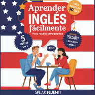 Aprender Inglés Fácilmente Para Adultos Principiantes: 5 Libros en 1: Método Comprobado para Hablar Inglés con Confianza en Menos de 30 Días