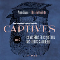 Captives tome 2: Crimes réels et disparitions mystérieuses au Québec