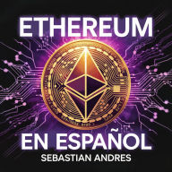 Ethereum en Español: La guía definitiva para introducirte al mundo del Ethereum, las Criptomonedas, Smart Contracts y dominarlo por completo
