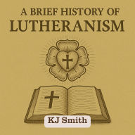 A Brief History of Lutheranism