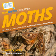 HowExpert Guide to Moths: 101+ Tips to Learn about, Save, and Educate Others About Moths