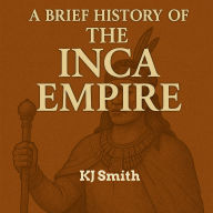 A Brief History of the Inca Empire