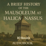 A Brief History of the Mausoleum of Halicanassus