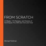 From Scratch: 10 Meals, 175 Recipes, and Dozens of Techniques You Will Use Over and Over
