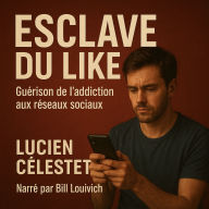 ESCLAVE DU LIKE: Guérison de l'addiction aux réseaux sociaux. (Abridged)