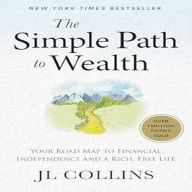 The Simple Path to Wealth: Your Road Map to Financial Independence and a Rich, Free Life