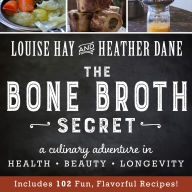 The Bone Broth Secret: A Culinary Adventure in Health, Beauty, and Longevity