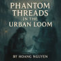 Phantom Threads in the Urban Loom: A Weaver's Spectral Stitch with the Ghost Tailor in the Fogbound Garment District: Stitched in Ethereal Fibers and Tailored Phantoms, a Stitch That Weaves the District from the Fray of Spectral Fashions