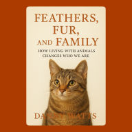 Feathers, Fur, and Family: How Living with Animals Changes Who We Are