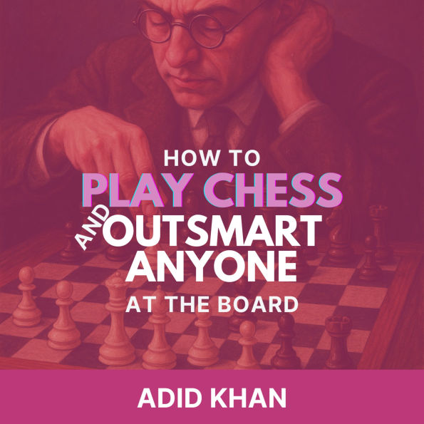 How to Play Chess and Outsmart Anyone at the Board