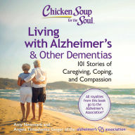 Chicken Soup for the Soul: Living with Alzheimer's & Other Dementias: 101 Stories of Caregiving, Coping, and Compassion