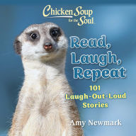 Chicken Soup for the Soul: Read, Laugh, Repeat: 101 Laugh-Out-Loud Stories